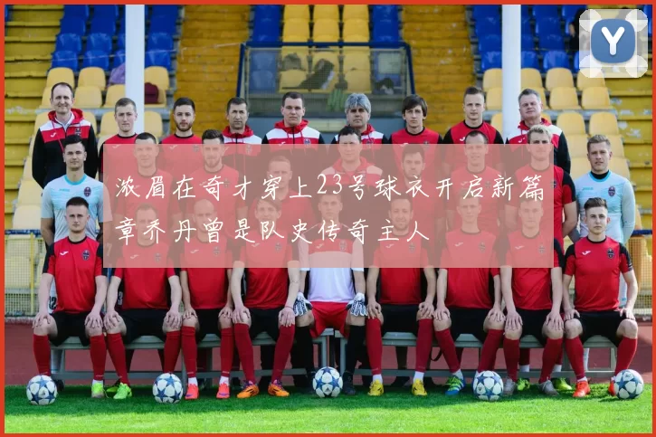浓眉在奇才穿上23号球衣开启新篇章乔丹曾是队史传奇主人
