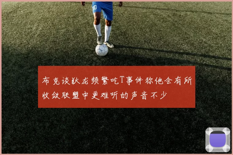 布克谈狄龙频繁吃T事件称他会有所收敛联盟中更难听的声音不少
